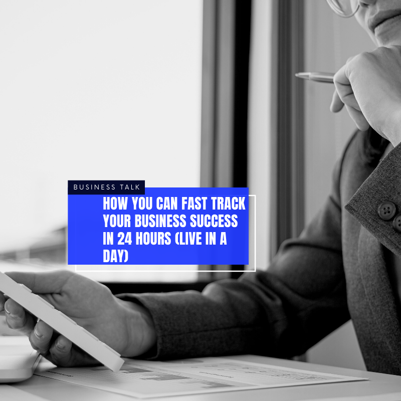 How you can Fast Track your Business Success in 24 Hours (Live in a Day)